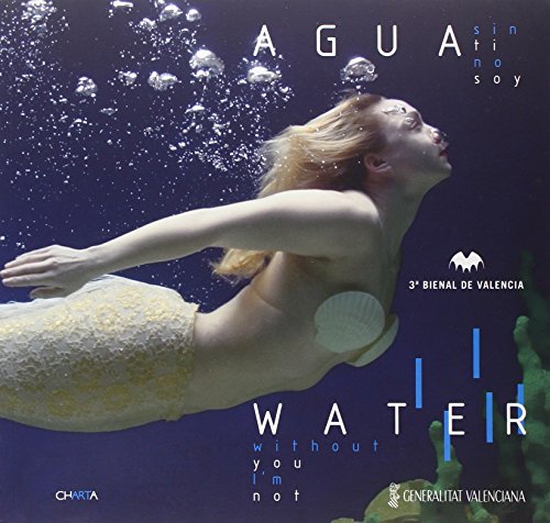 Tercera Bienal de Valencia. Agua sin ti no soy-Water without you I'm not. Catalogo della mostra (Valencia, 24 septiembre-30 noviembre 2005): Water - Without You I Am Not