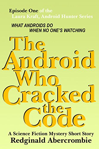 The Android Who Cracked the Code: Episode 1 of the Laura Kraft, Android Hunter Short Story Series (English Edition)