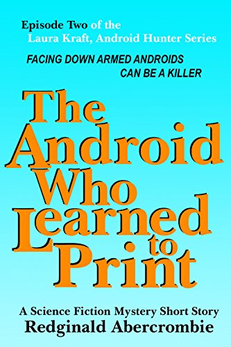 The Android Who Learned to Print: Episode 2 of the Laura Kraft, Android Hunter Science Fiction Mystery Short Story Series (English Edition)