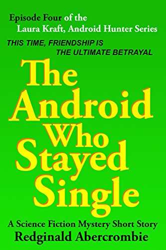 The Android Who Stayed Single: Episode 4 of the Laura Kraft, Android Hunter Science Fiction Short Story Series (English Edition)