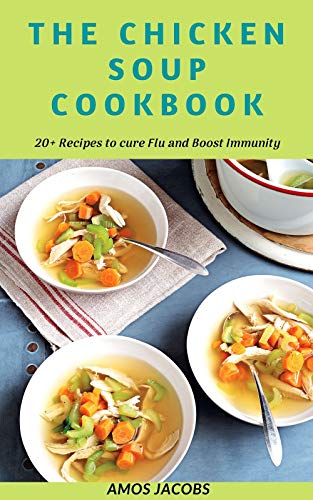 The Chicken Soup Cookbook: 20+ Recipes to cure Flu and Boost Immunity (English Edition)