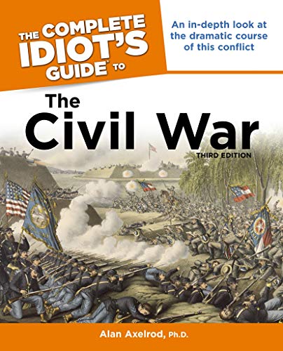 The Complete Idiot's Guide to the Civil War, 3rd Edition: An In-Depth Look at the Dramatic Course of This Conflict (English Edition)