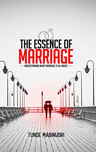 The Essence of Marriage : Understand What Marriage Is All About (English Edition)