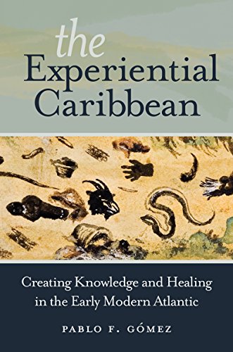 The Experiential Caribbean: Creating Knowledge and Healing in the Early Modern Atlantic (English Edition)