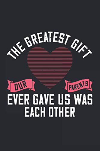 The Greatest Gift Our Parents Ever Gave Us Was Each Other: Lined Notebook, Diary, Track, Log & Journal - Cute Gift Sister Idea for Boys Girls Teens Men Women