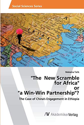 "The New Scramble for Africa" or "a Win-Win Partnership"?: The Case of China's Engagement in Ethiopia