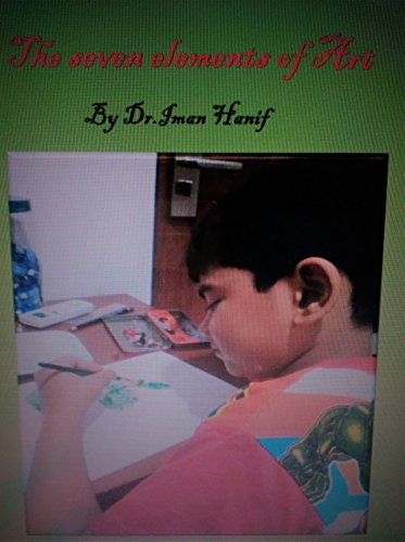 The seven elements of art: The children's guide to learn any form of art by using seven fundamental components (English Edition)