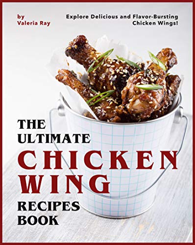 The Ultimate Chicken Wing Recipes Book: Explore Delicious and Flavor-Bursting Chicken Wings! (English Edition)