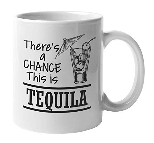 There's a Chance This Is Tequila, Funny Coffee & Tea Mug & Decor or Stuff (11oz)