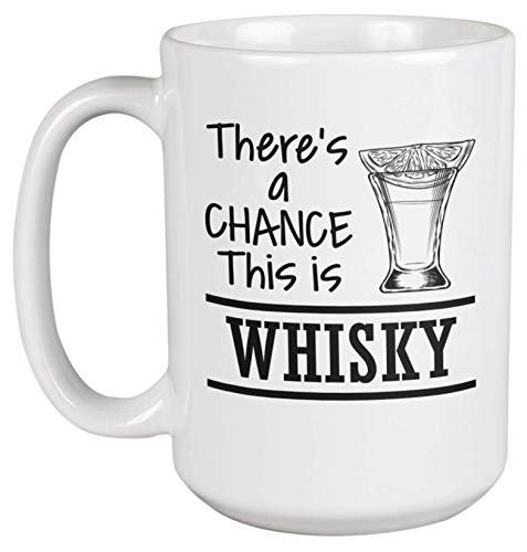 There's a Chance This Is Whisky, Funny Coffee & Tea Mug & Decor or Stuff (15oz)