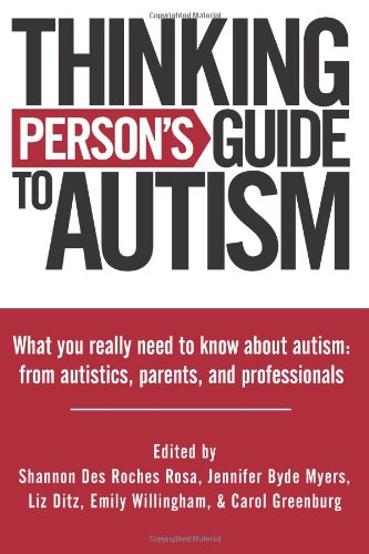 Thinking Person's Guide to Autism: Everything You Need to Know from Autistics, Parents, and Professionals: Volume 1