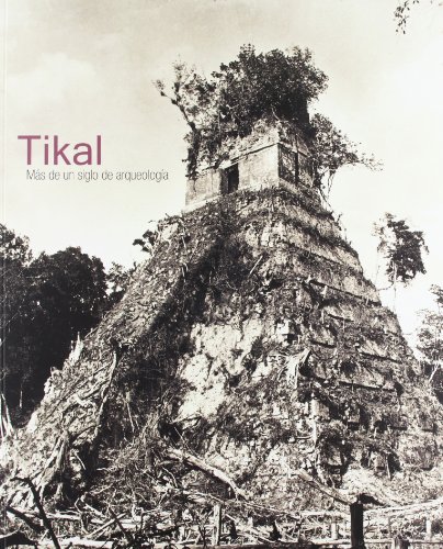 Tikal: Más de un siglo de arqueología (Fora de Col·lecció)