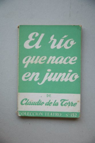 Torre, Claudio De La - El Río De Nace En Junio : Comedia En Dos Actos Y Un Epílogo / Original De Claudio De La Torre