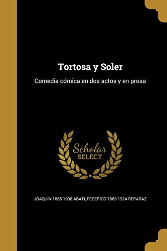 Tortosa y Soler: Comedia cómica en dos actos y en prosa