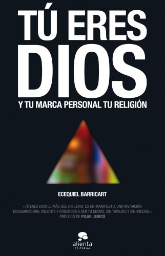 Tú eres Dios: Y tu marca personal tu religión (COLECCION ALIENTA)
