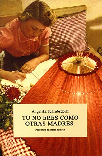 Tú no eres como otras madres: Historia de una mujer apasionada (Periférica & Errata naturae, nº1)