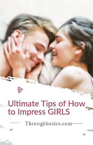 Ultimate Tips of How to Impress GIRLS (English Edition)