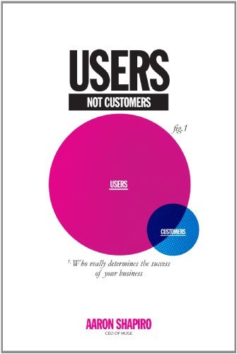 Users Not Customers: Who Really Determines the Success of Your Business (English Edition)