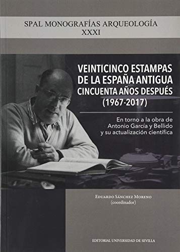 Veinticinco Estampas de La España antigua Cincuenta años Después (1967-2017): En torno a la obra de Antonio García y Bellido y su actualización científica