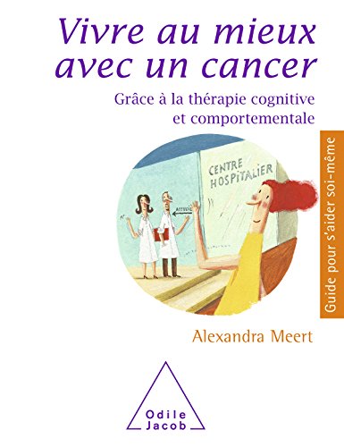 Vivre au mieux avec un cancer: Grâce à la thérapie cognitive et comportementale (Guides pour s'aider soi-même) (French Edition)