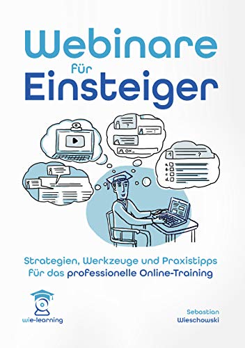 Webinare für Einsteiger. Strategien, Werkzeuge und Praxistipps für das professionelle Online-Training. (wie-learning 1) (German Edition)