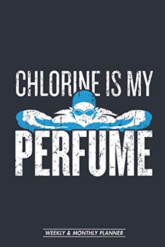 Weekly & Monthly Planner: Chlorine is My Perfume Swim Lover Swimming Team One Year 6 x 9 Planner and Organizer: Calendar Schedule + Agenda | Inspirational Quotes