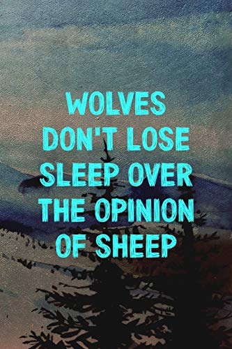 Wolves Don't Lose Sleep Over The Opinion Of Sheep: Wolf Journal Composition Blank Lined Diary Notepad 120 Pages Paperback