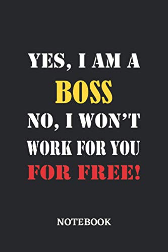 Yes, I am a Boss No, I won't work for you for free Notebook: 6x9 inches - 110 ruled, lined pages • Greatest Passionate working Job Journal • Gift, Present Idea