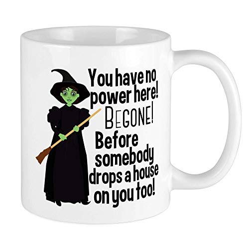 You Have No Power Here Begone Before Somebody Drops A House On You Too White 11oz Ceramic Coffee Mug Gift Idea for Halloween Christmas Holiday Celebration