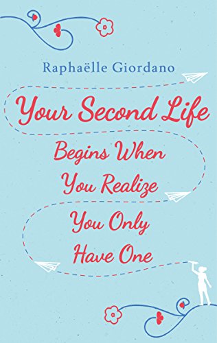 Your Second Life Begins When You Realize You Only Have One: The novel that has made over 2 million readers happier (English Edition)