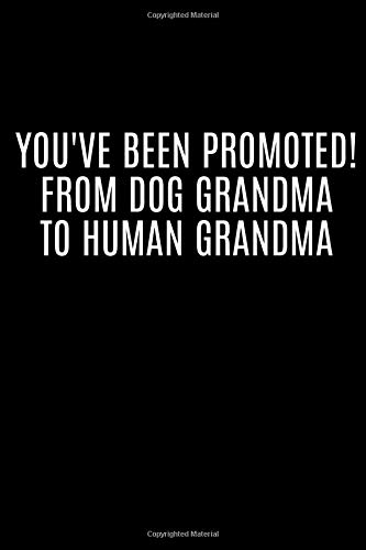 you've been promoted! from dog grandma to human grandma: Blank lined funny notebook for women | funny office journal | perfect appreciation gag gift ... unique joke diary | gift for employees, boss
