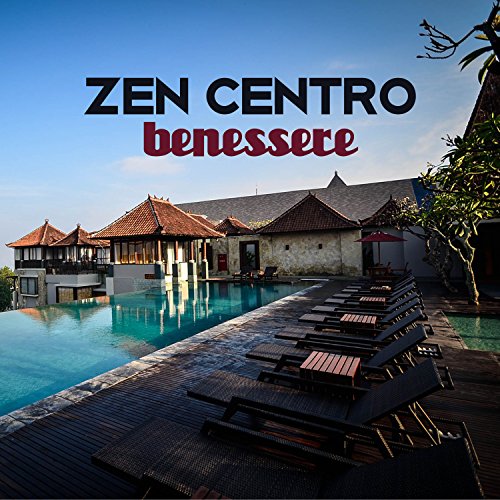 Zen centro benessere - Collezione di spa musica tranquilla e rilassante, Suoni della natura per la pace e l'armonia