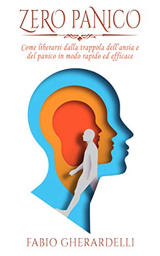 ZERO PANICO: Come liberarsi dalla trappola dell'ansia e del panico in modo rapido ed efficace (Italian Edition)