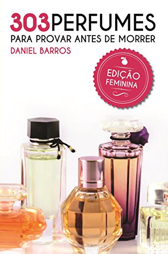 303 Perfumes para Provar antes de Morrer: Edição Feminina (Portuguese Edition)