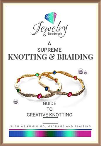 A Supreme Knotting & Braiding Guide To Creative Knotting Such As Kumihimo, Macrame And Plaiting (English Edition)
