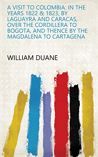 A Visit to Colombia: In the Years 1822 & 1823, by Laguayra and Caracas, Over the Cordillera to Bogota, and Thence by the Magdalena to Cartagena (English Edition)