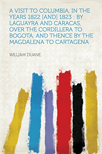 A Visit to Columbia, in the Years 1822 [and] 1823 : by Laguayra and Caracas, Over the Cordillera to Bogota, and Thence by the Magdalena to Cartagena (English Edition)