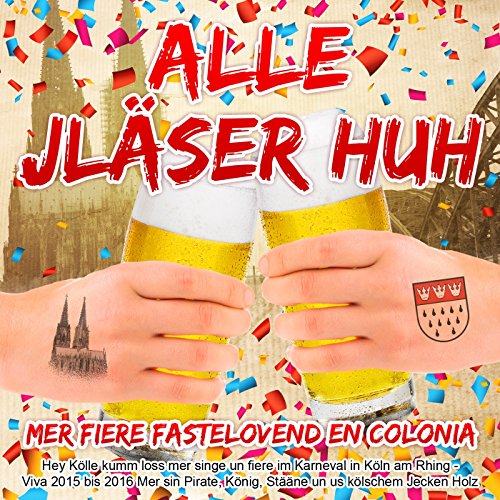 Alle Jläser huh - Mer fiere Fastelovend en Colonia - Hey Kölle kumm loss mer singe un fiere im Karneval in Köln am Rhing (Viva 2015 bis 2016  Mer sin Pirate, König, Stääne un us kölschem Jecken Holz)