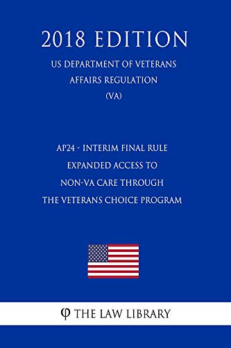 AP24 - Interim Final Rule - Expanded Access to Non-VA Care through the Veterans Choice Program (US Department of Veterans Affairs Regulation) (VA) (2018 Edition) (English Edition)