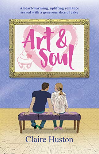 Art and Soul: A heart-warming, uplifting romance served with a generous slice of cake (English Edition)