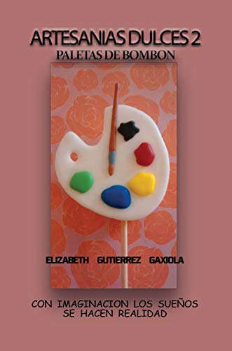 ARTESANIAS DULCES 2: CON IMAGINACION LOS SUEÑOS SE HACEN REALIDAD
