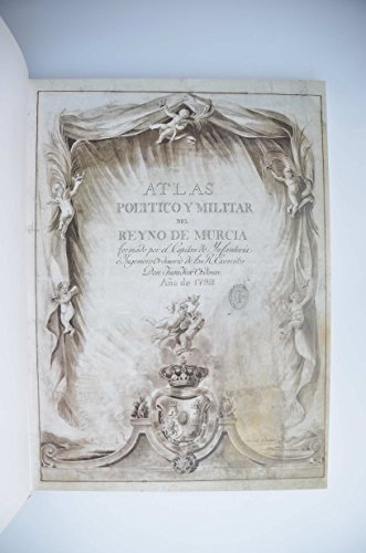 Atlas Político Y Militar Del Reino de Murcia, Formado Por El Capitán De Infantería E Ingeniero Ordinario De Los Reales Ejércitos Don Juan José Ordovás. Año De 1799