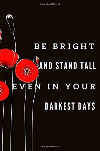 Be Bright And Stand Tall Even In Your Darkest Days: Motivational Notebook, Journal, Diary (110 Pages, Blank, 6 x 9)