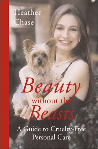Beauty without the Beasts: A Guide to Cruelty-Free Personal Care: How to Look and Feel Great and Be Cruelty-free