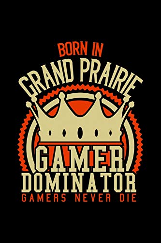 Born in Grand Prairie Gamer Dominator: RPG JOURNAL I GAMING Calender  for Students Online Gamers Videogamers  Hometown Lovers 6x9 inch 120 pages lined ... Diary I Gift for Video Gamers and City Kids,