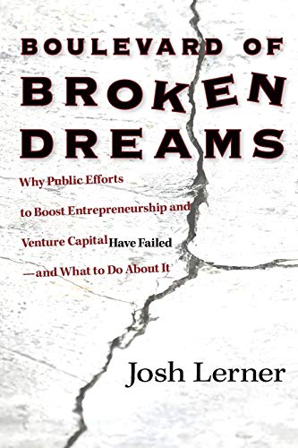 Boulevard of Broken Dreams: Why Public Efforts to Boost Entrepreneurship and Venture Capital Have Failed--and What to Do About It (The Kauffman Foundation Series on Innovation and Entrepreneurship)