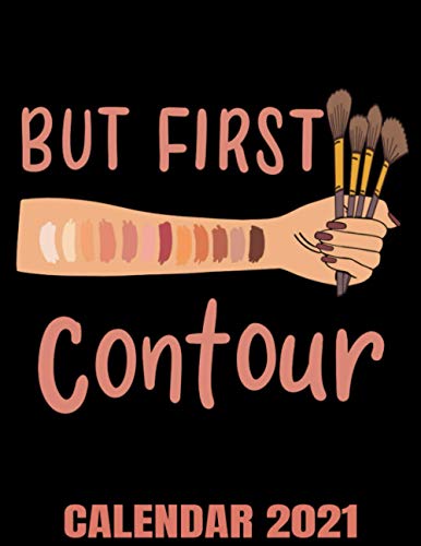 But First Contour Calendar 2021: Facial Contouring Specialist & Makeup Artist Calendar 2021 - Appointment Planner Book And Organizer Journal - Weekly - Monthly