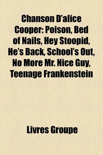 Chanson D'Alice Cooper: Poison, Bed of Nails, Hey Stoopid, He's Back, School's Out, No More Mr. Nice Guy, Teenage Frankenstein