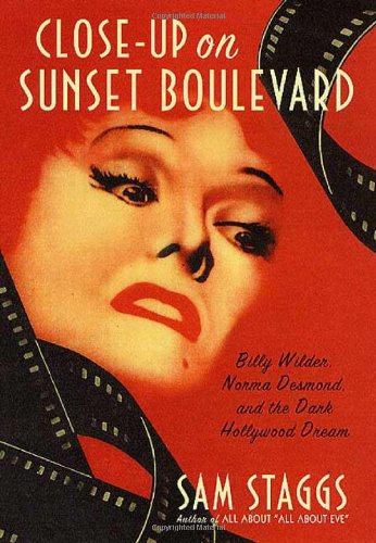 Close Up on Sunset Boulevard: Billy Wilder, Norma Desmond, and the Dark Hollywood Dream