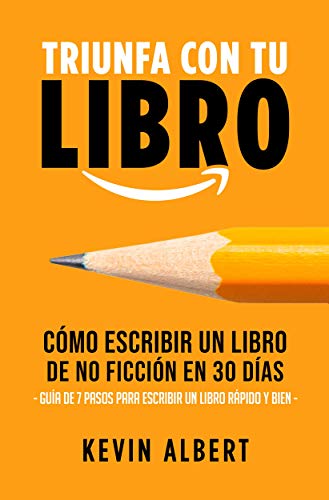 Cómo escribir un libro de no ficción en 30 días: Guía de 7 pasos para escribir un libro rápido y bien (Triunfa con tu libro nº 1)